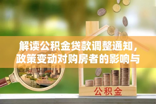 繁峙解读公积金贷款调整通知，政策变动对购房者的影响与应对策略