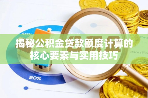 繁峙揭秘公积金贷款额度计算的核心要素与实用技巧