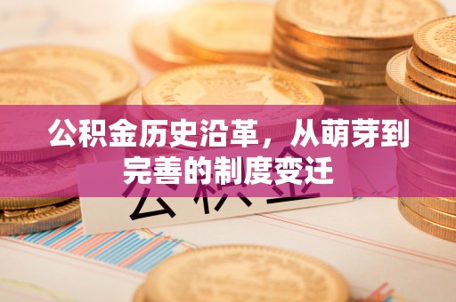 繁峙公积金历史沿革，从萌芽到完善的制度变迁