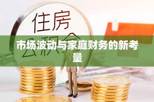 繁峙市场波动与家庭财务的新考量