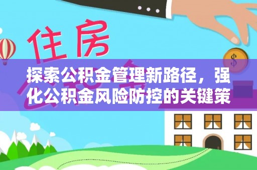 繁峙探索公积金管理新路径，强化公积金风险防控的关键策略