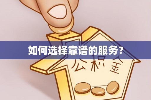 繁峙如何选择靠谱的服务？