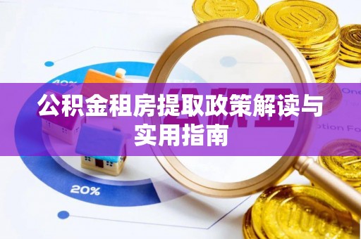 繁峙公积金租房提取政策解读与实用指南