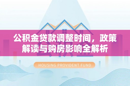 繁峙公积金贷款调整时间，政策解读与购房影响全解析