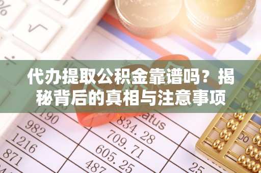 繁峙代办提取公积金靠谱吗？揭秘背后的真相与注意事项