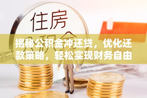 繁峙揭秘公积金冲还贷，优化还款策略，轻松实现财务自由